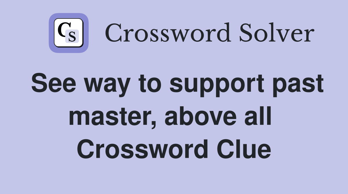 See way to support past master, above all  Crossword Clue