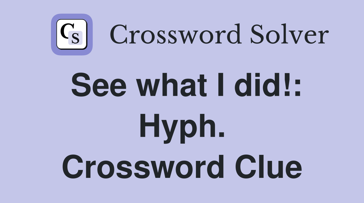 See what I did!: Hyph. Crossword Clue