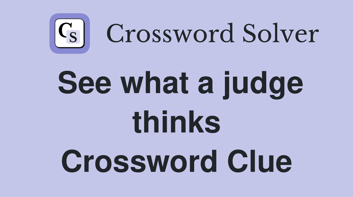 See what a judge thinks Crossword Clue