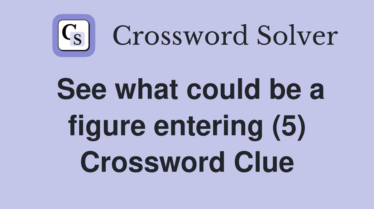 See what could be a figure entering (5) Crossword Clue