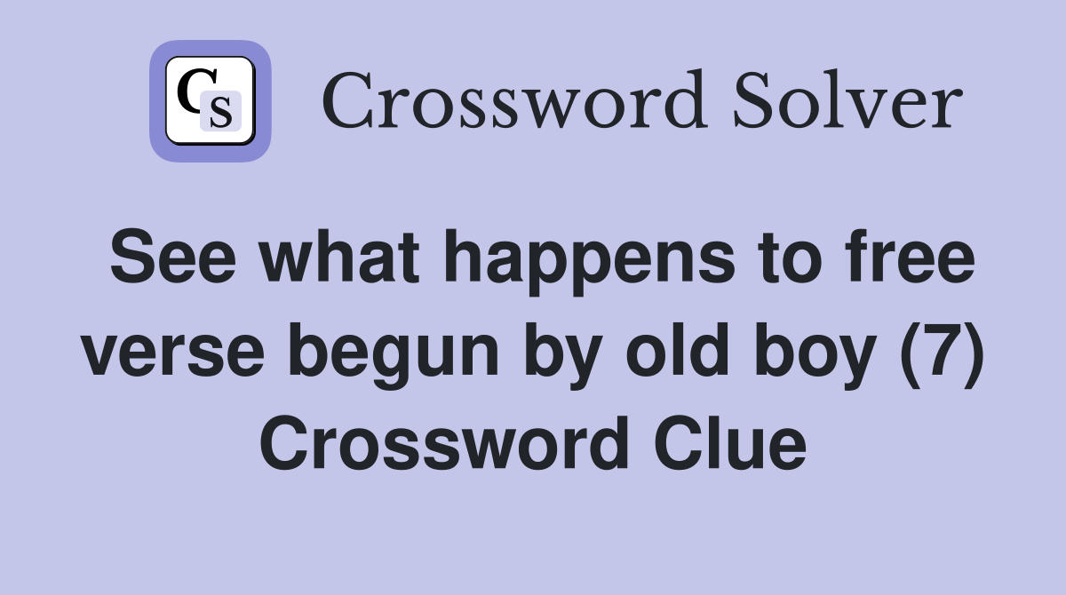 See what happens to free verse begun by old boy (7) Crossword Clue