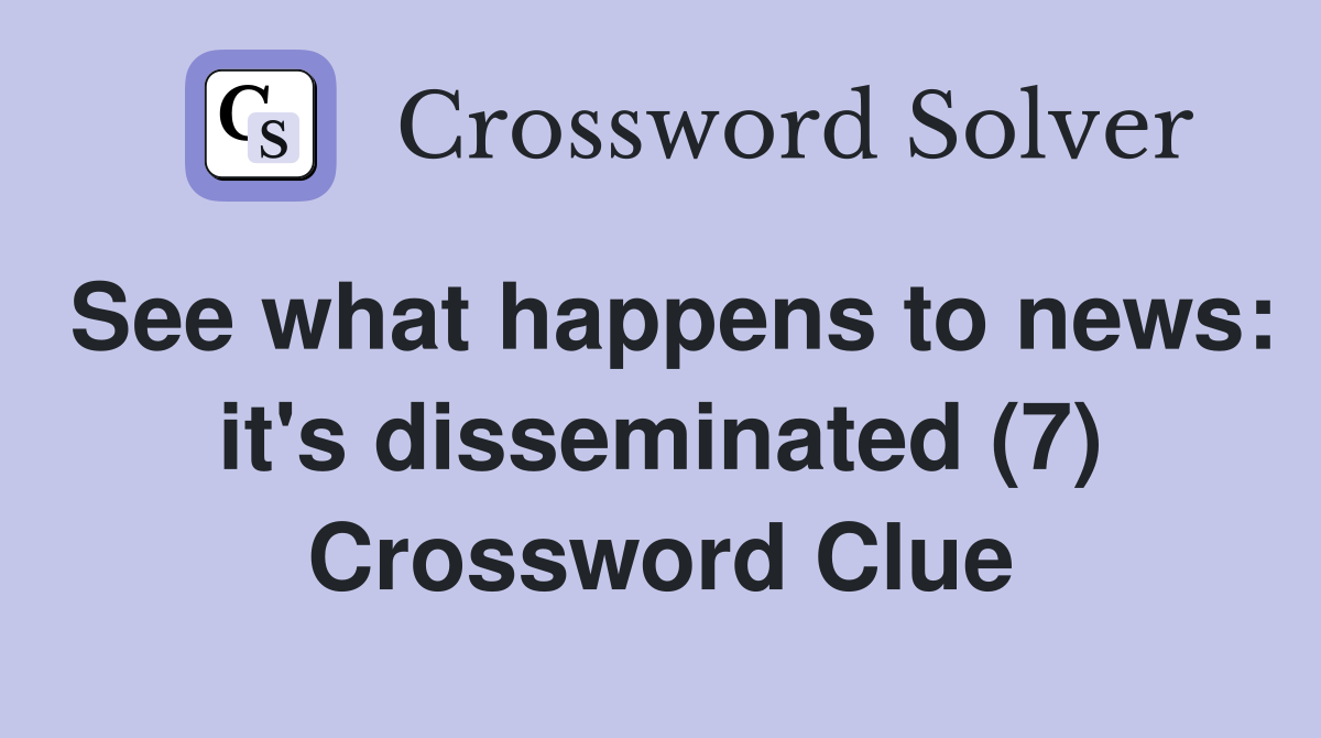 See what happens to news: it's disseminated (7) Crossword Clue