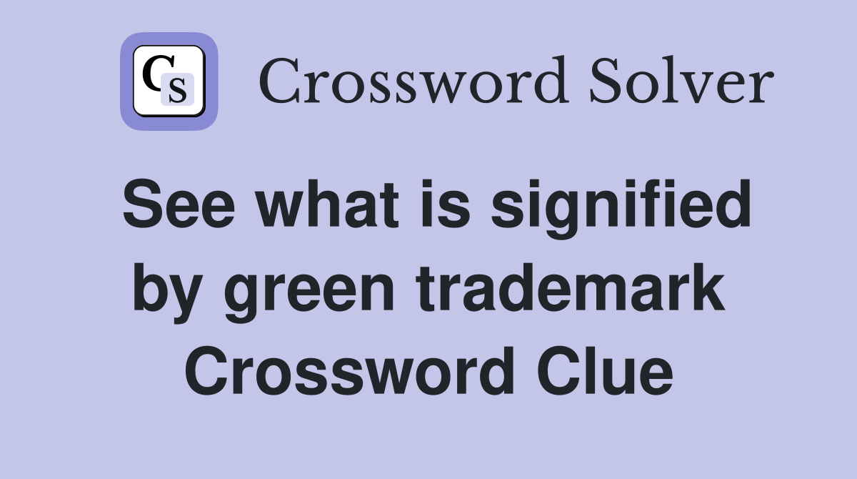 See what is signified by green trademark Crossword Clue