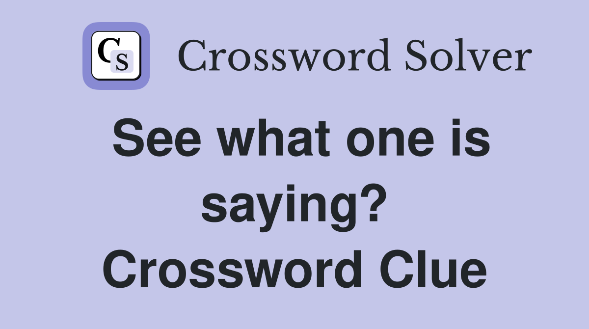 See what one is saying? Crossword Clue