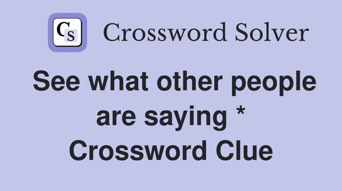 See what other people are saying * Crossword Clue