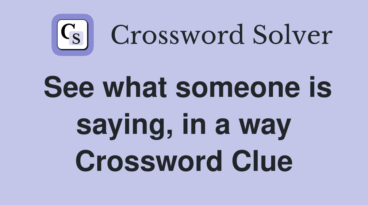 See what someone is saying, in a way Crossword Clue