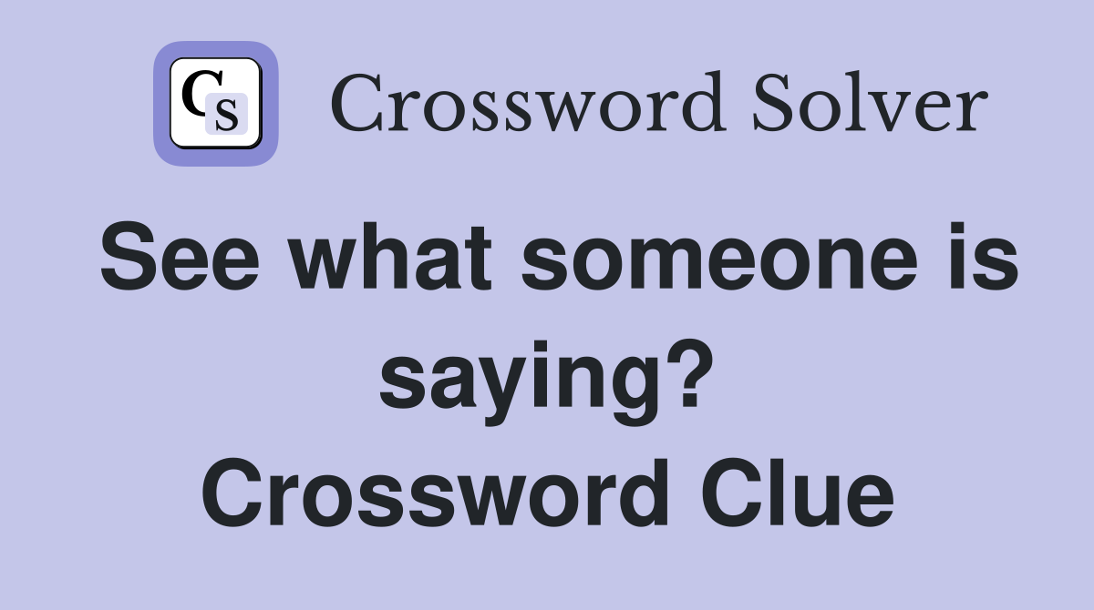 See what someone is saying? Crossword Clue