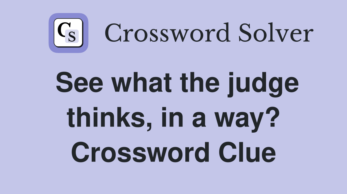 See what the judge thinks, in a way? Crossword Clue