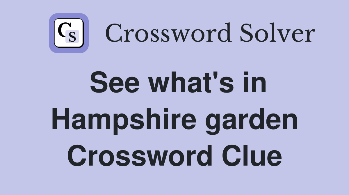 See what's in Hampshire garden Crossword Clue