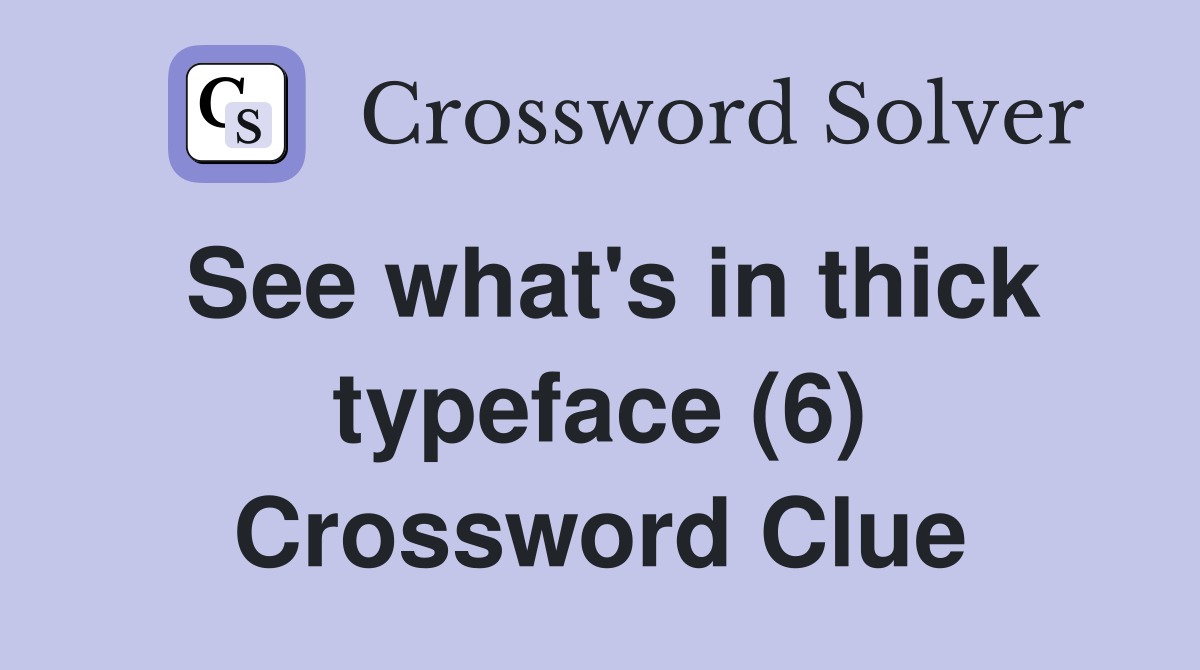See what's in thick typeface (6) Crossword Clue