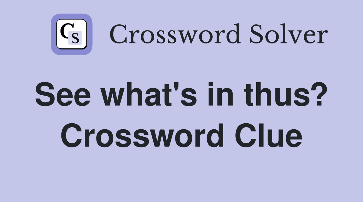 See what's in thus?  Crossword Clue