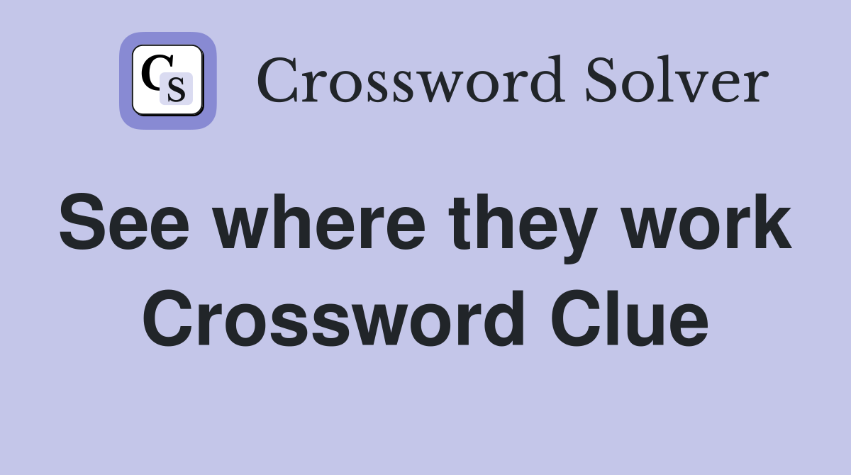 See where they work  Crossword Clue
