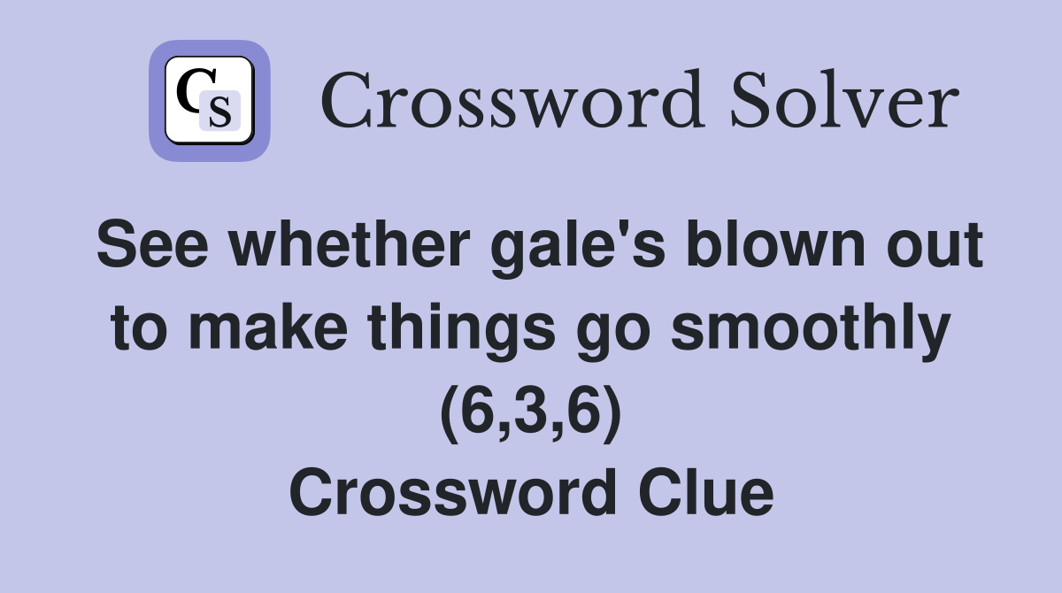 See whether gale #39 s blown out to make things go smoothly (6 3 6