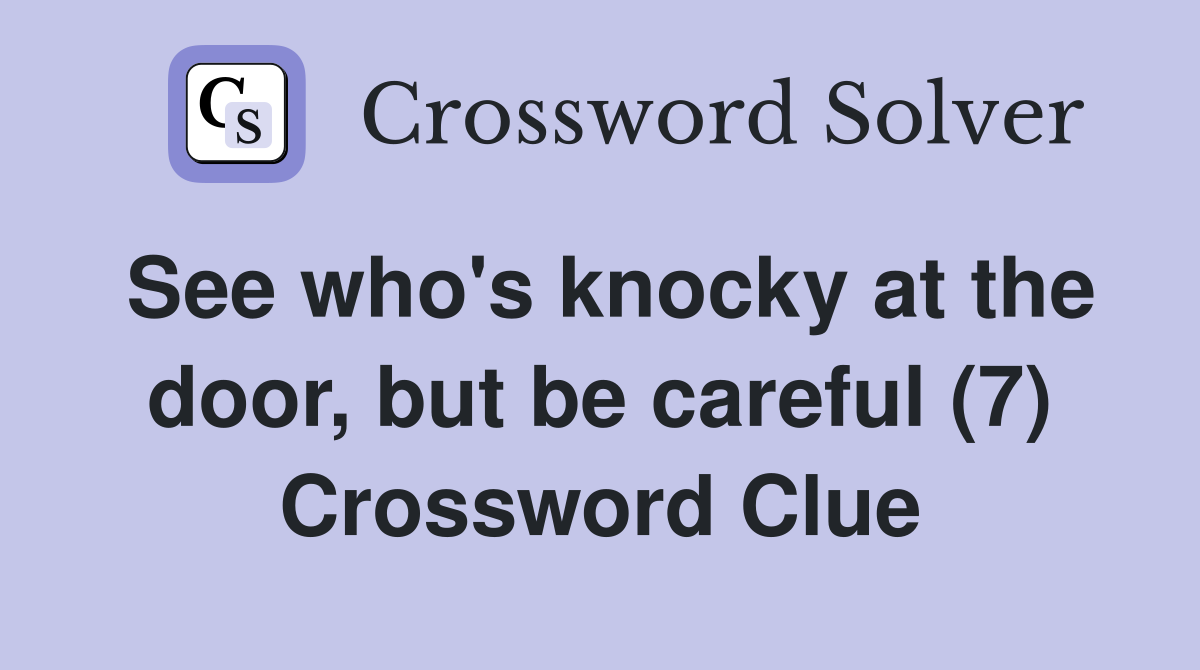See who's knocky at the door, but be careful (7) Crossword Clue