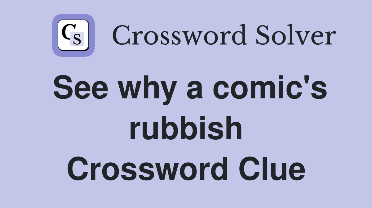See why a comic's rubbish Crossword Clue
