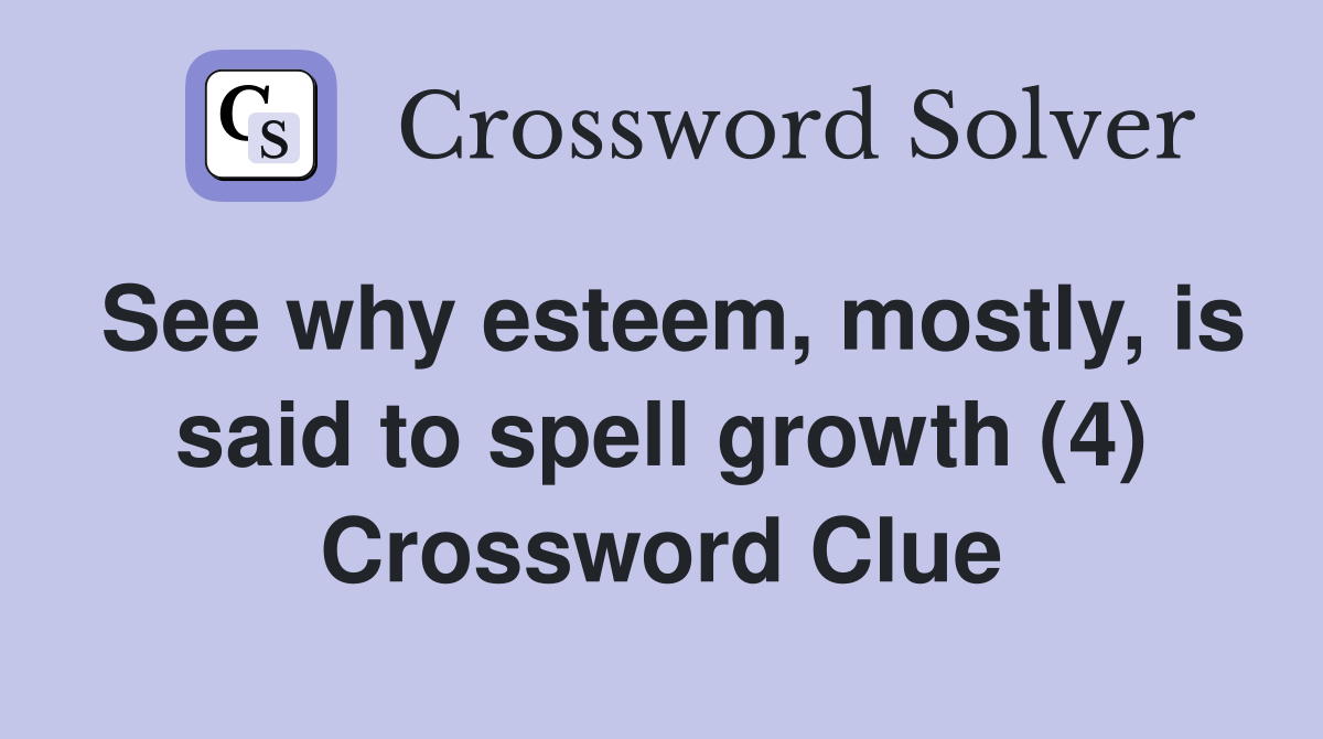See why esteem, mostly, is said to spell growth (4) Crossword Clue