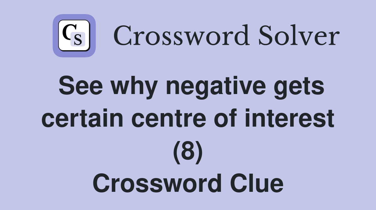 See why negative gets certain centre of interest (8) Crossword Clue