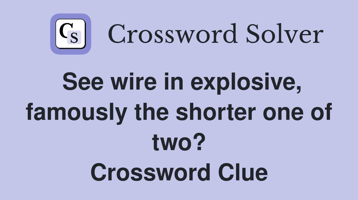 See wire in explosive, famously the shorter one of two? Crossword Clue