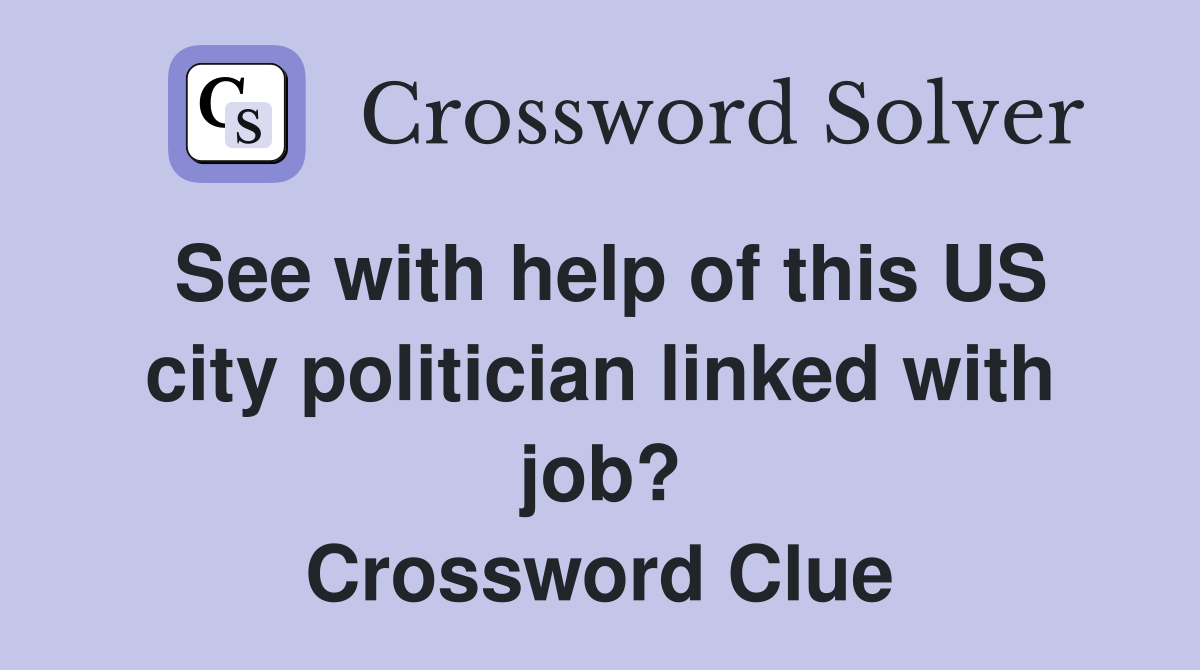 See with help of this US city politician linked with job? Crossword Clue