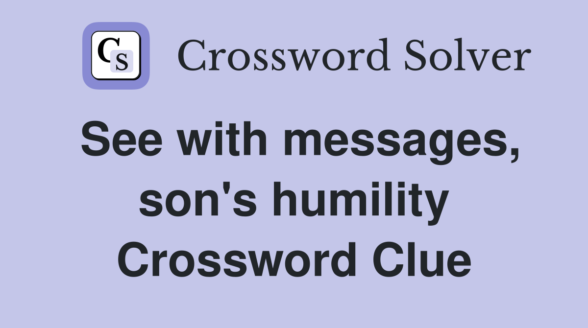 See with messages, son's humility Crossword Clue