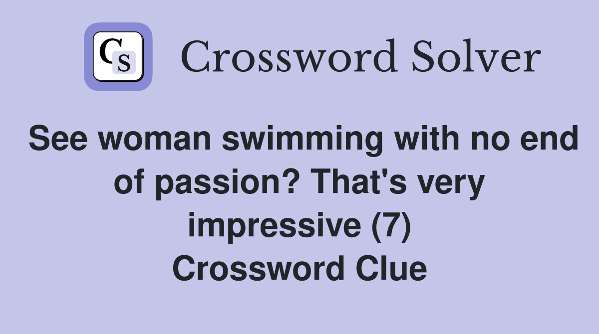 See woman swimming with no end of passion? That's very impressive (7) Crossword Clue