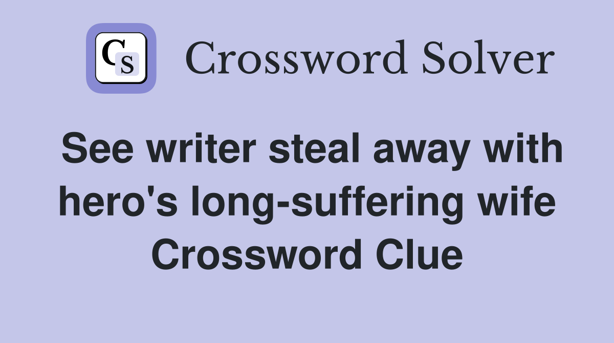 See writer steal away with hero's long-suffering wife Crossword Clue