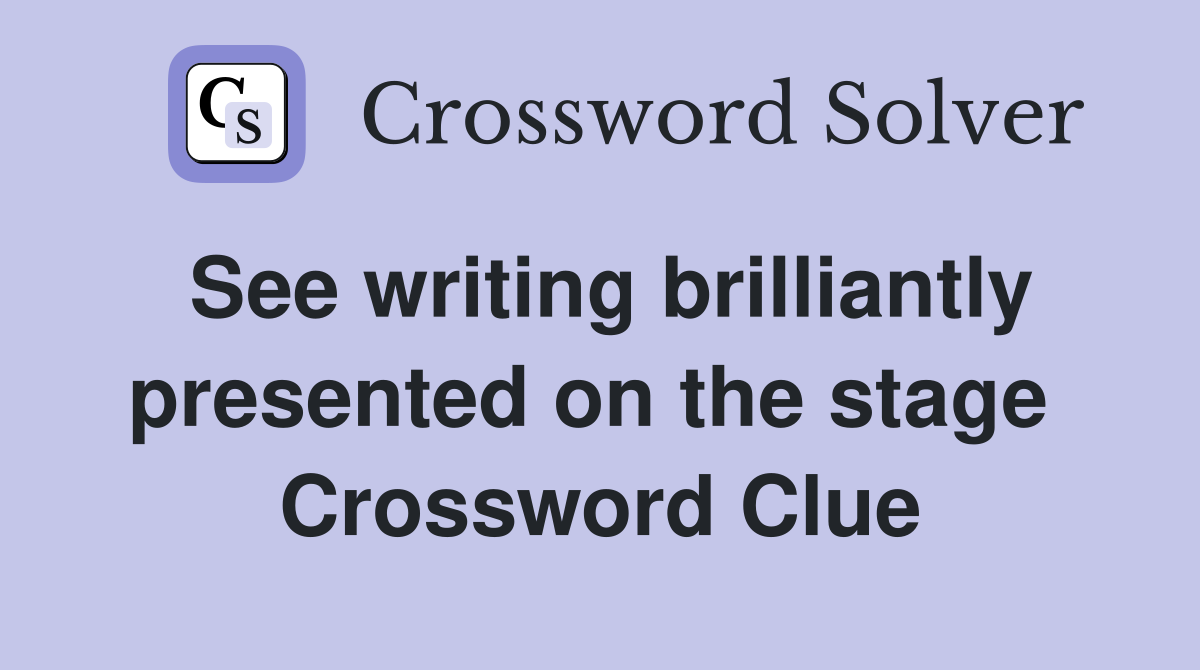 See writing brilliantly presented on the stage  Crossword Clue