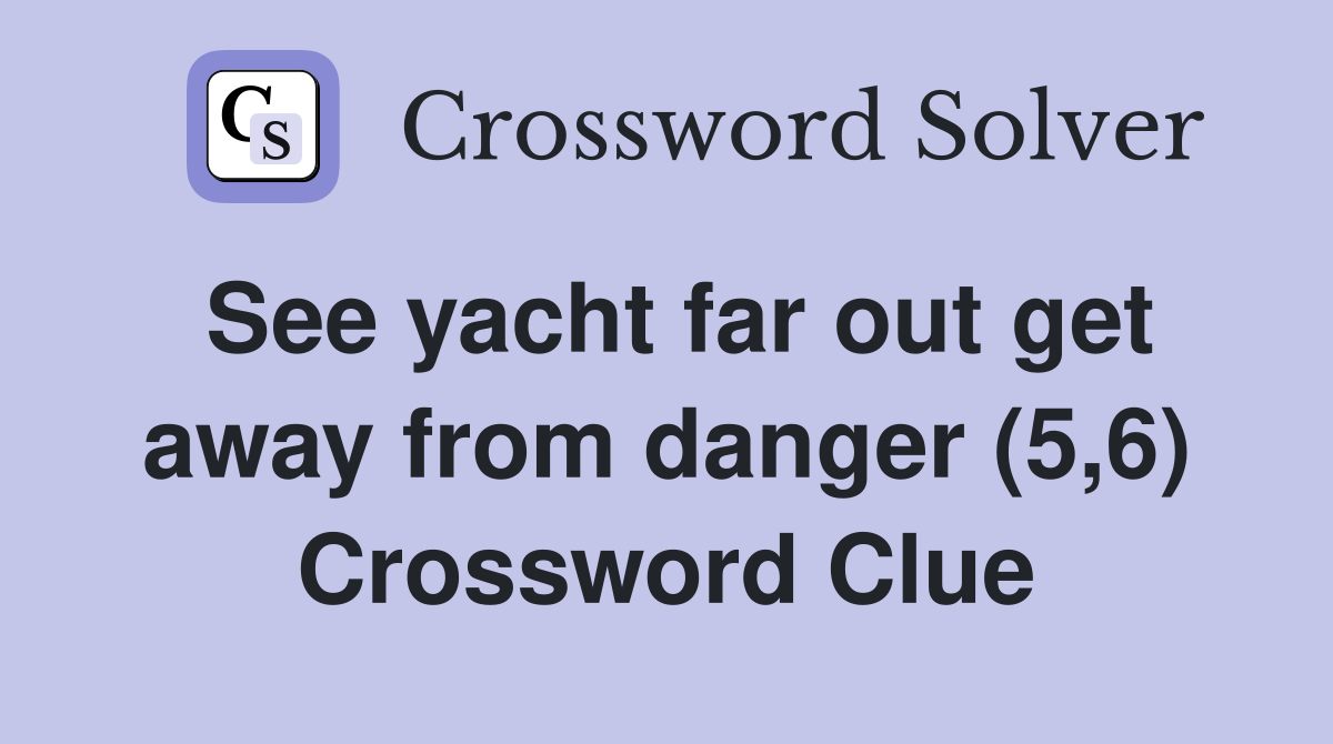 See yacht far out get away from danger (5,6) Crossword Clue