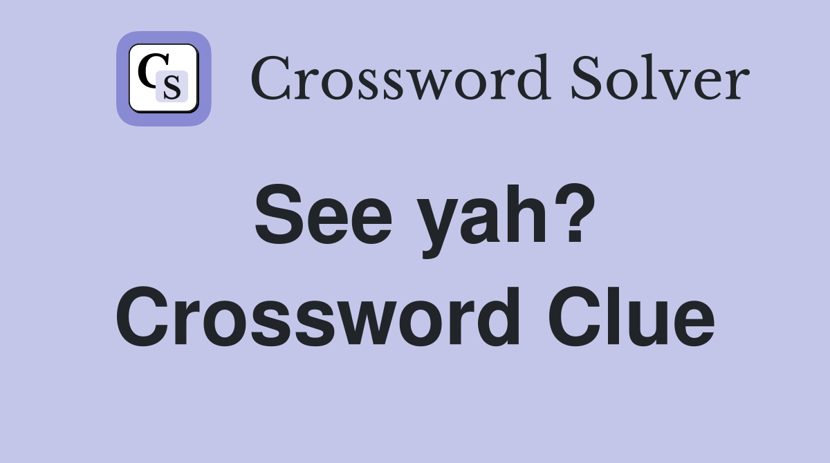 See yah? Crossword Clue