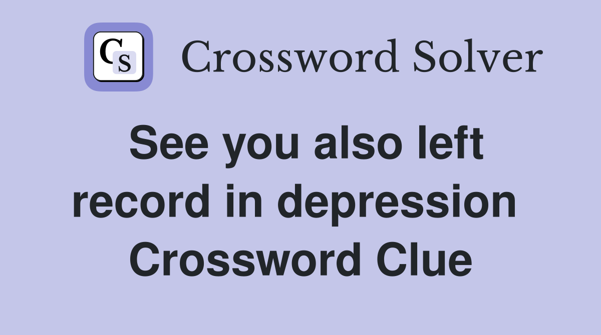 See you also left record in depression  Crossword Clue