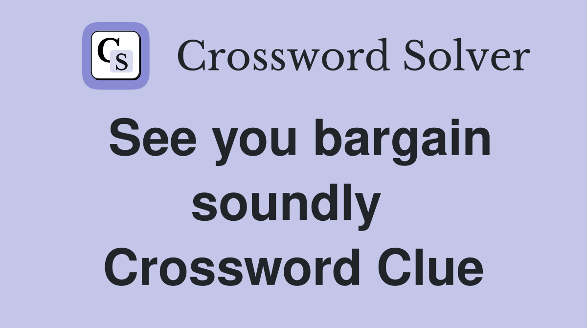 See you bargain soundly  Crossword Clue