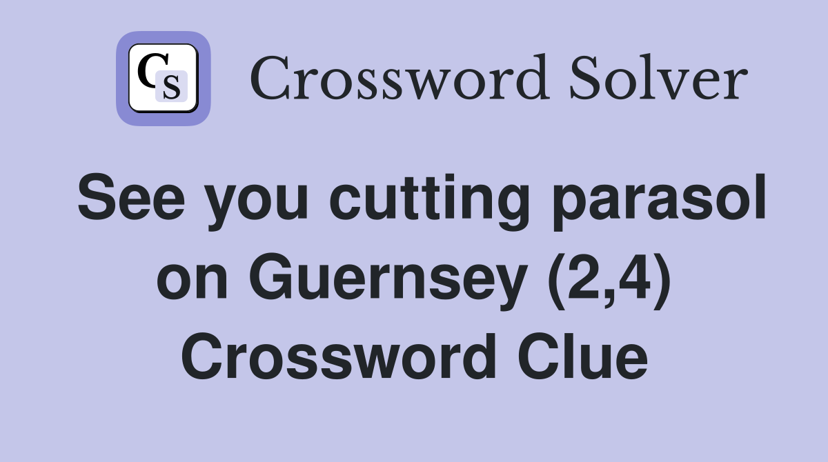 See you cutting parasol on Guernsey (2,4) Crossword Clue