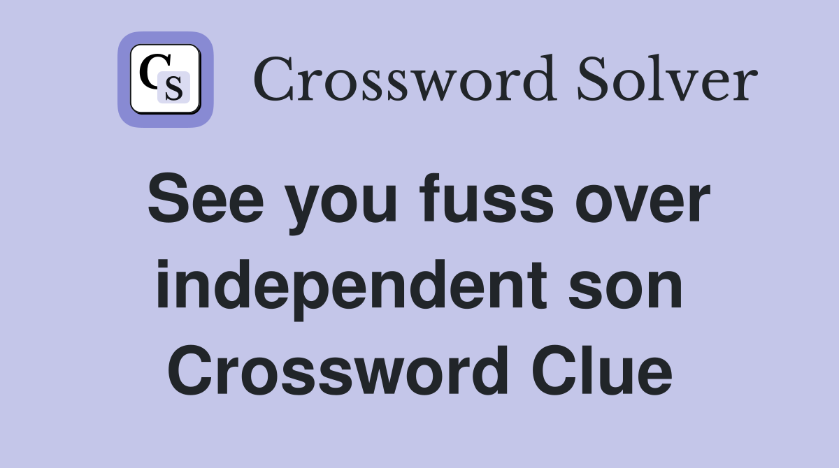 See you fuss over independent son Crossword Clue