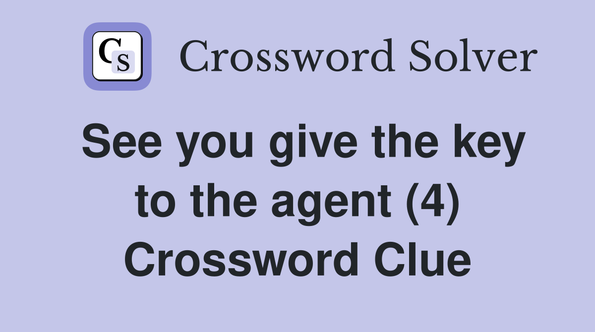See you give the key to the agent (4) Crossword Clue