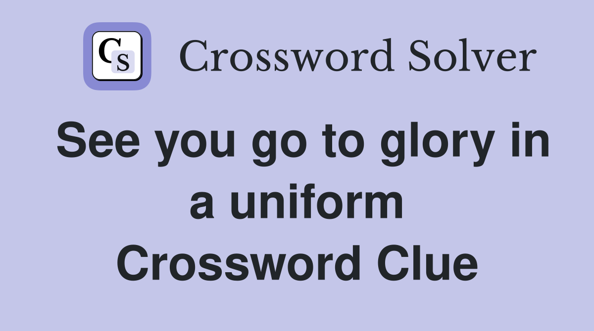 See you go to glory in a uniform Crossword Clue