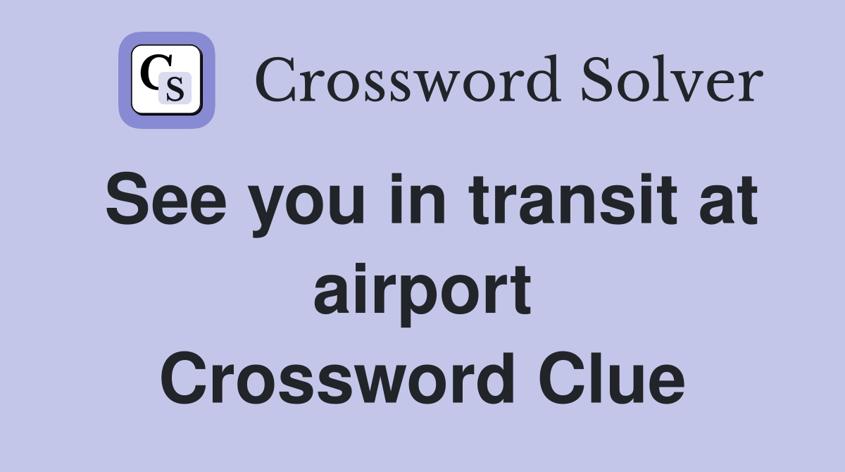 See you in transit at airport Crossword Clue