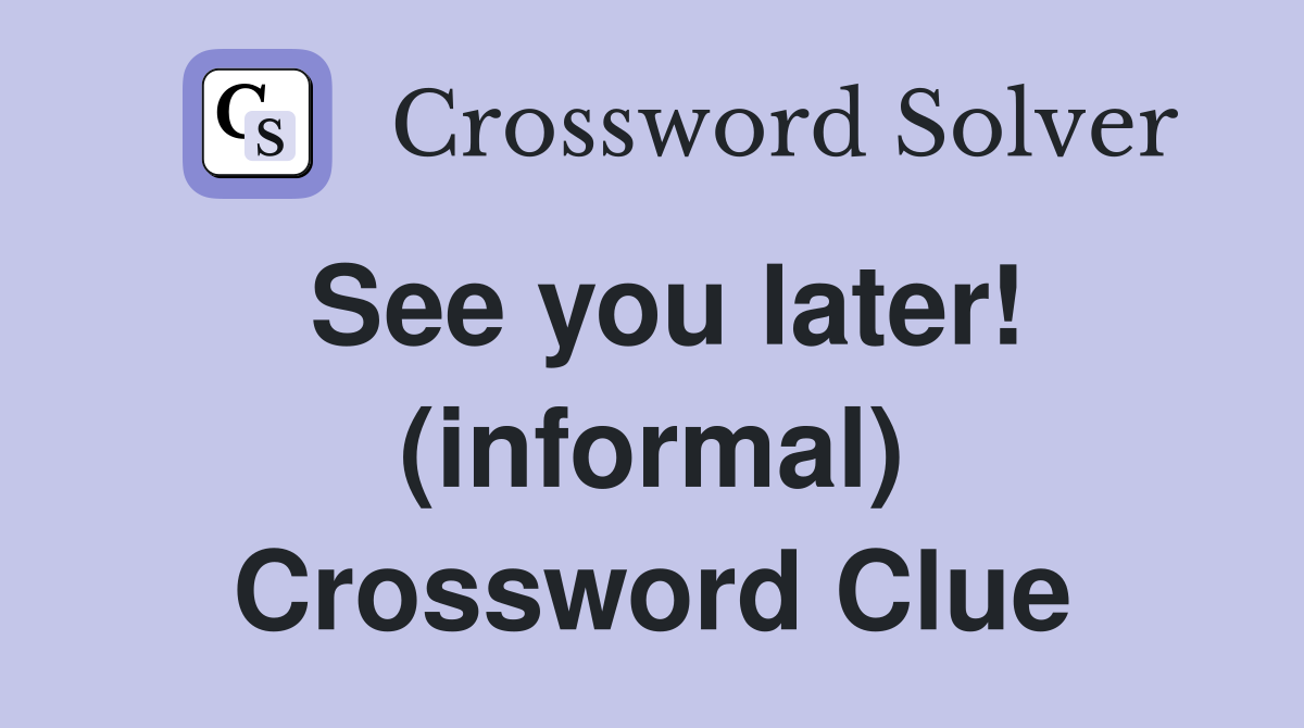 See you later! (informal) Crossword Clue