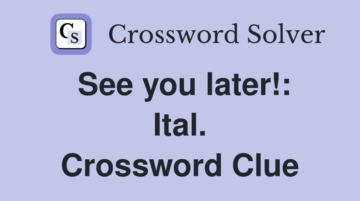 See you later!: Ital. Crossword Clue