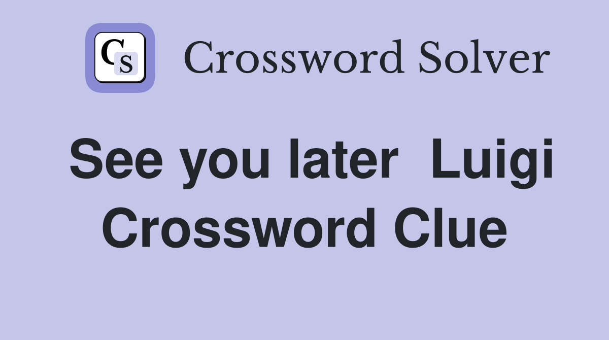 See you later  Luigi Crossword Clue