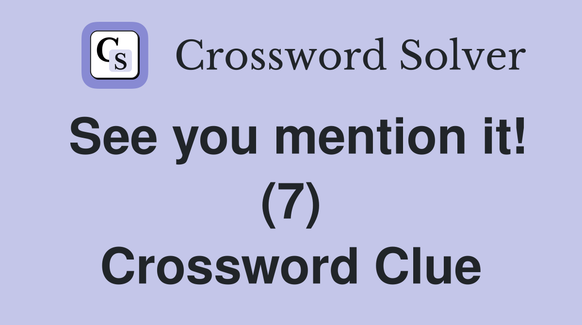 See you mention it! (7) Crossword Clue