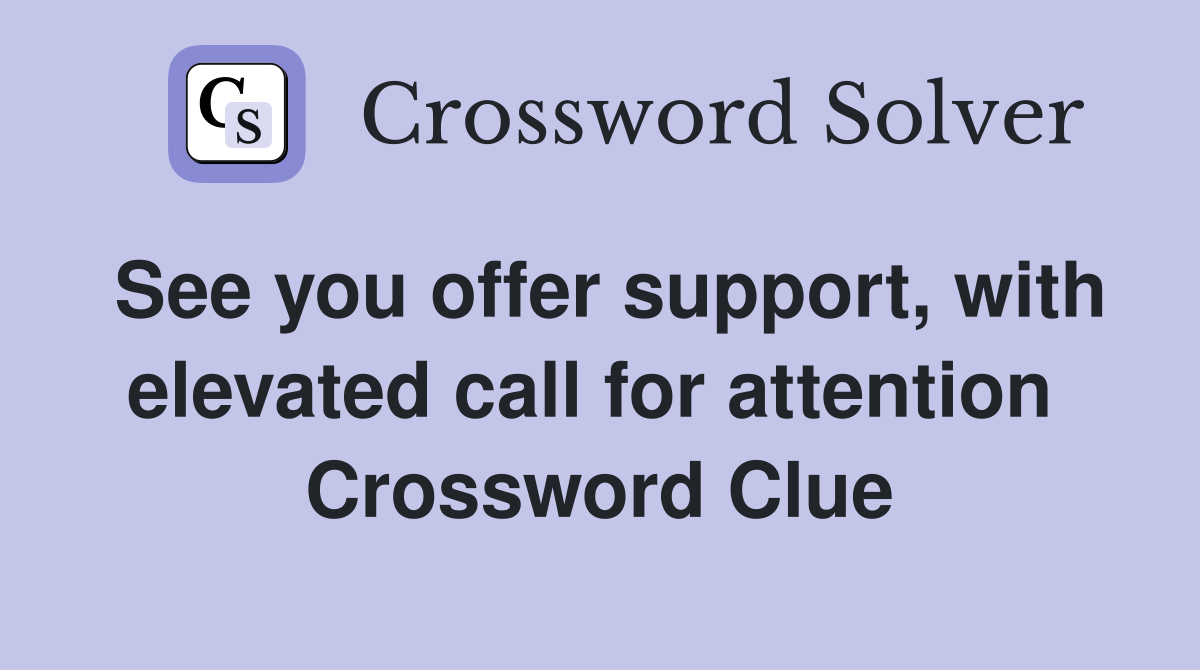 See you offer support, with elevated call for attention  Crossword Clue