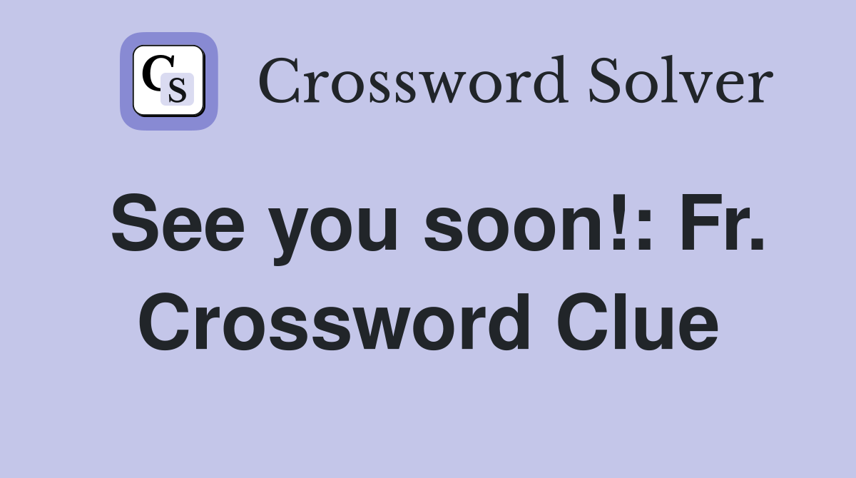 See you soon!: Fr. Crossword Clue