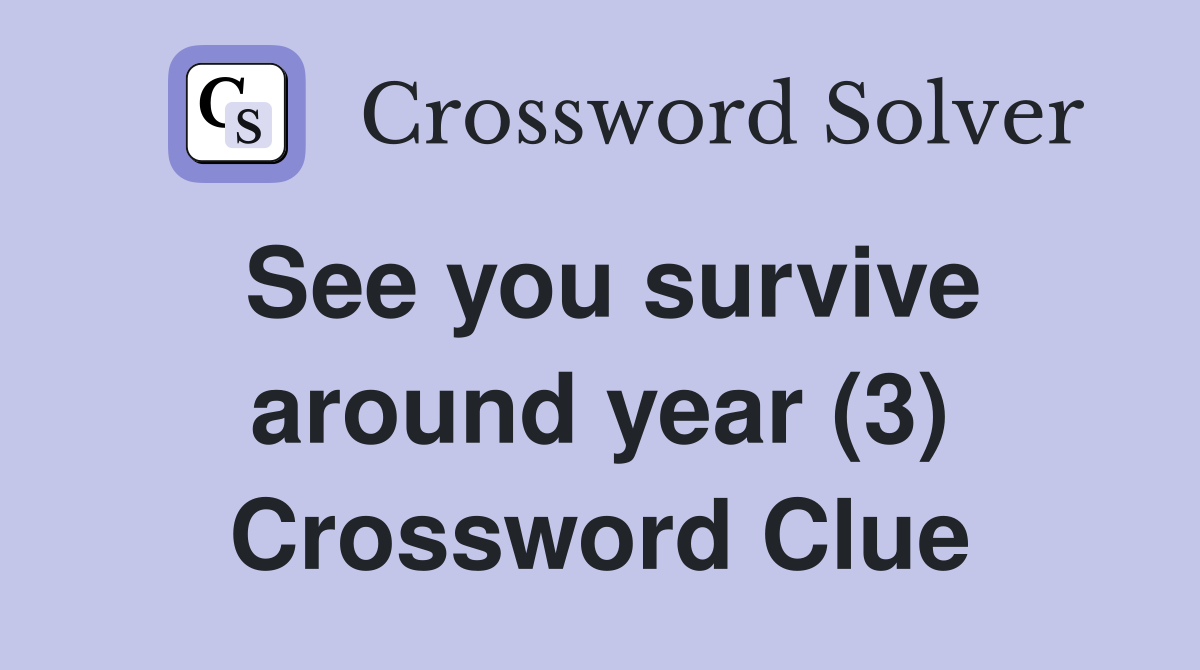 See you survive around year (3) Crossword Clue