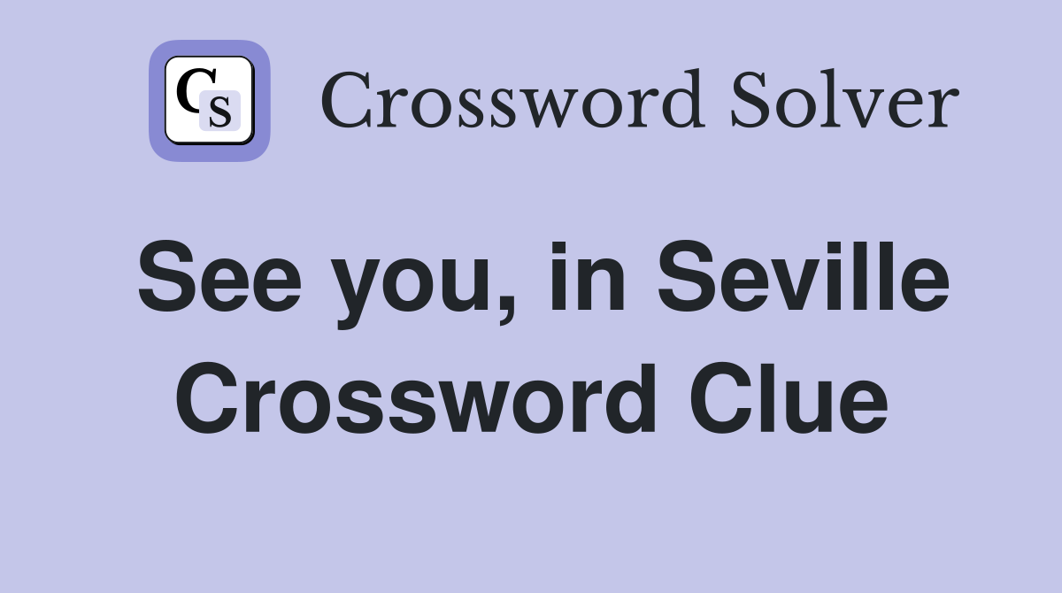 See you, in Seville Crossword Clue
