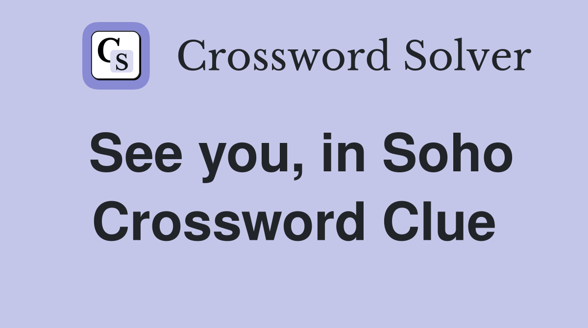 See you, in Soho Crossword Clue