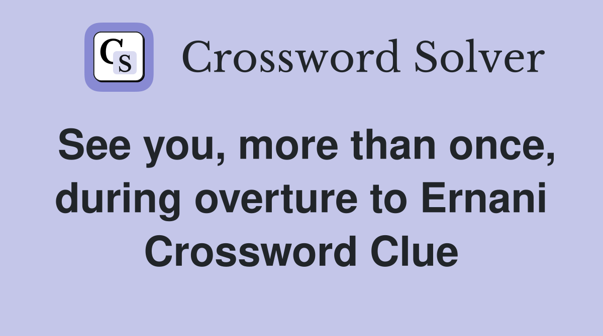 See you, more than once, during overture to Ernani Crossword Clue