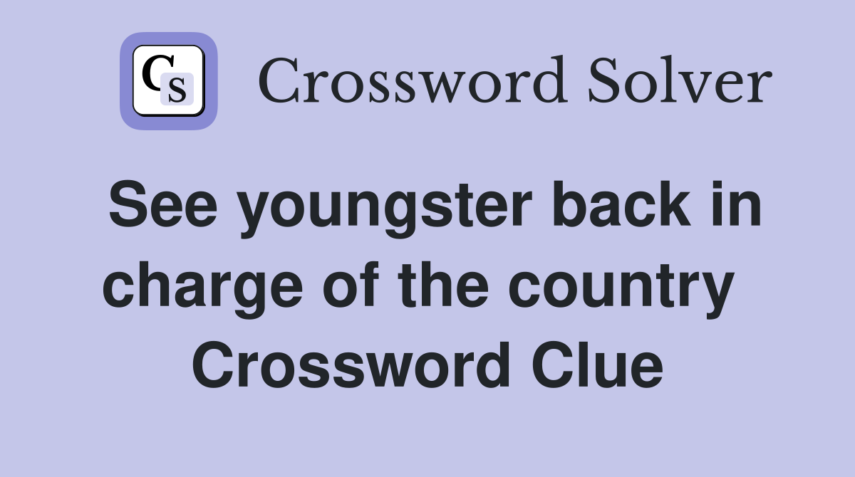 See youngster back in charge of the country  Crossword Clue