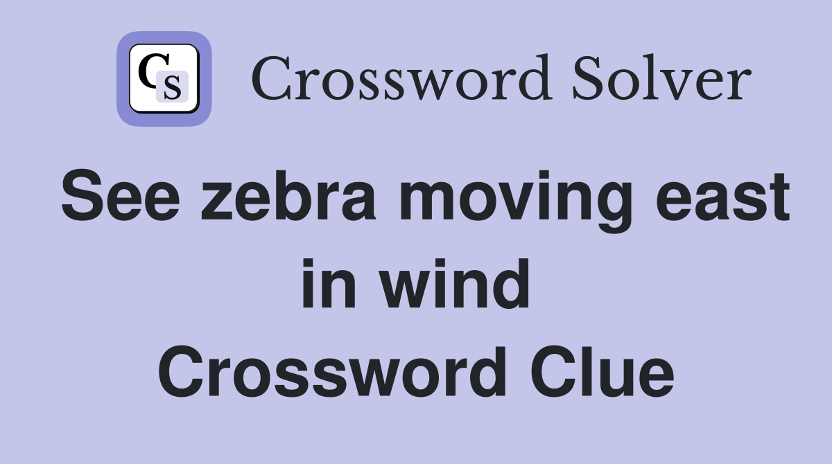 See zebra moving east in wind Crossword Clue
