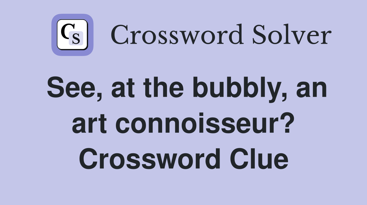 See, at the bubbly, an art connoisseur? Crossword Clue