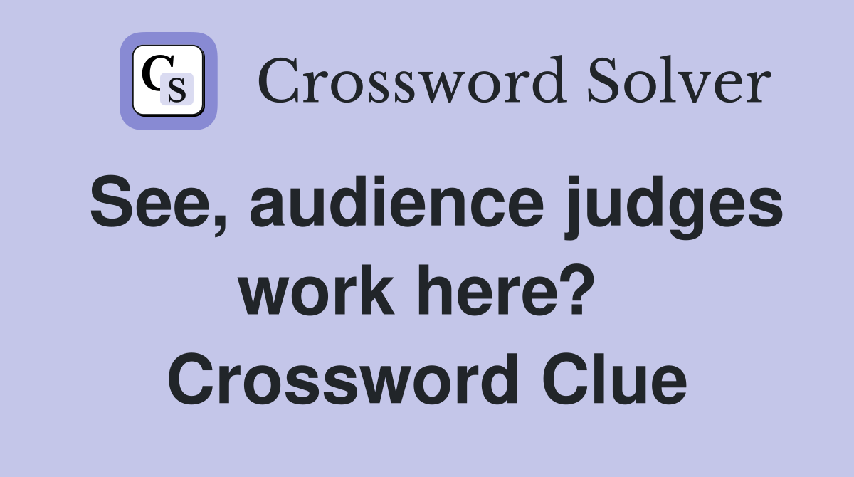 See, audience judges work here?  Crossword Clue